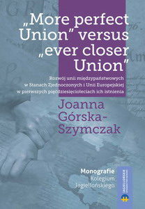 “More Perfect Union” versus “ever closer Union”Rozwój unii międzypaństwowych w Stanach Zjednoczonych i Unii Europejskiej w pierwszych pięćdziesięciu latach ich istnienia