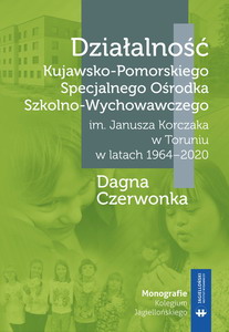 Działalność Kujawsko-Pomorskiego Specjalnego Ośrodka Szkolno-Wychowawczego im Janusza Korczaka w Toruniu w latach 1964-2020