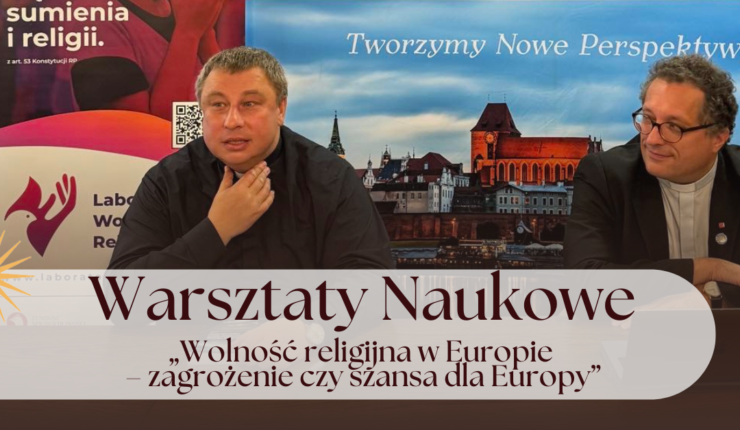 Warsztaty Naukowe pt. „Wolność religijna w Europie – zagrożenie czy szansa dla Europy”