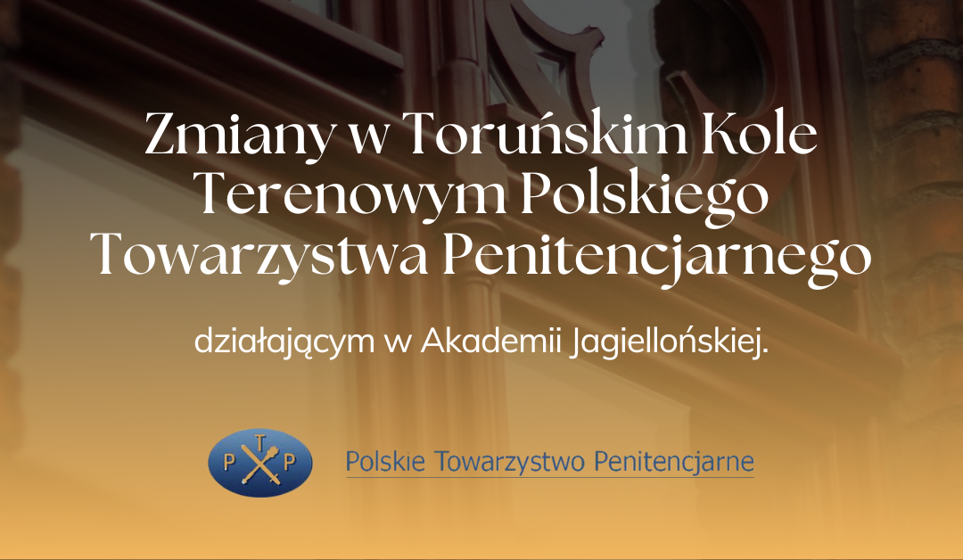 Zmiany w Toruńskim Kole Terenowym Polskiego Towarzystwa  Penitencjarnego działającym w Akademii Jagiellońskiej.